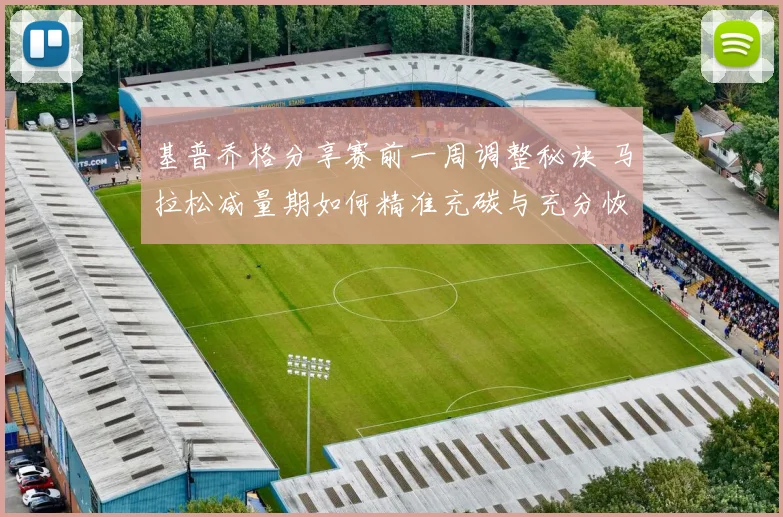 基普乔格分享赛前一周调整秘诀 马拉松减量期如何精准充碳与充分恢复