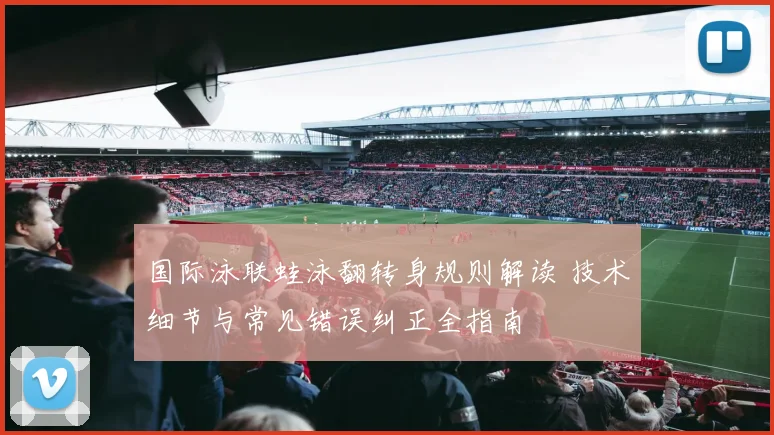 国际泳联蛙泳翻转身规则解读 技术细节与常见错误纠正全指南